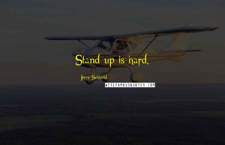 Jerry Seinfeld Quotes: Stand-up is hard.