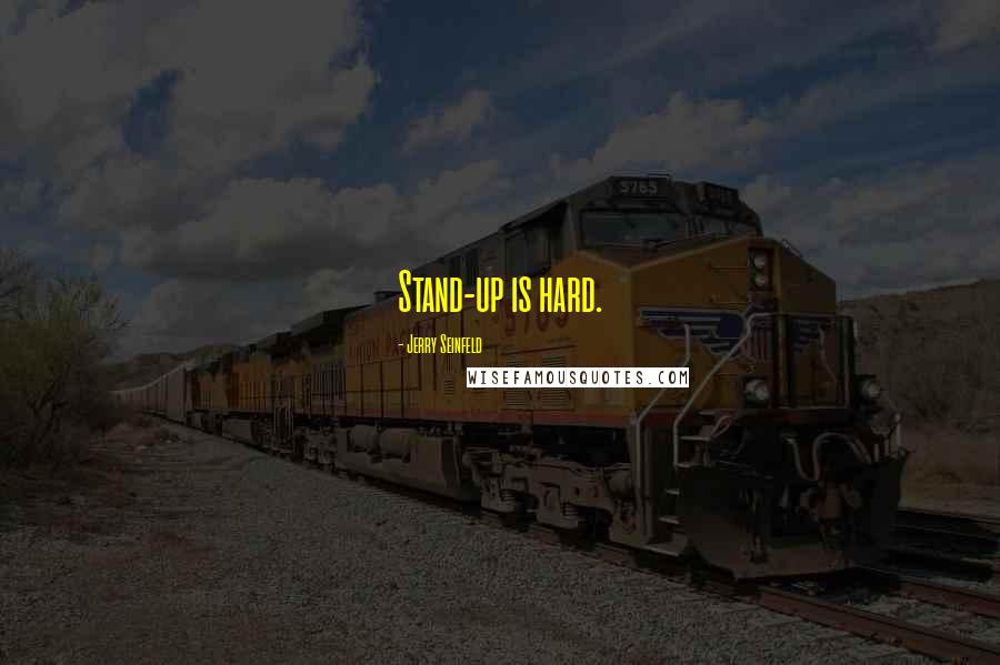 Jerry Seinfeld Quotes: Stand-up is hard.