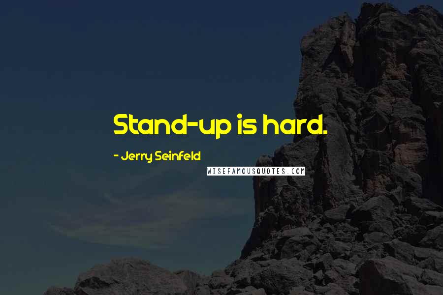 Jerry Seinfeld Quotes: Stand-up is hard.