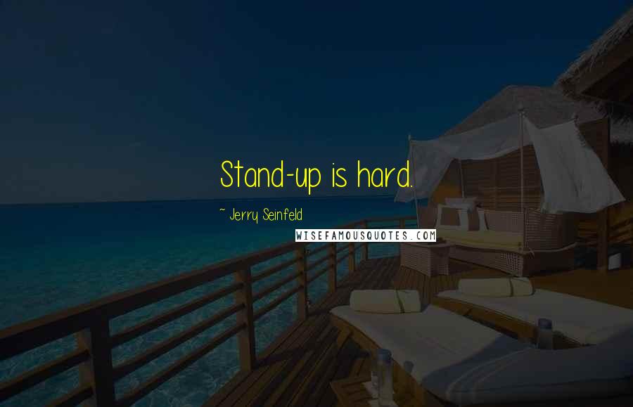 Jerry Seinfeld Quotes: Stand-up is hard.