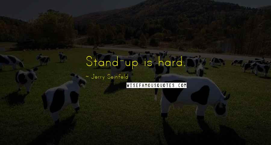 Jerry Seinfeld Quotes: Stand-up is hard.