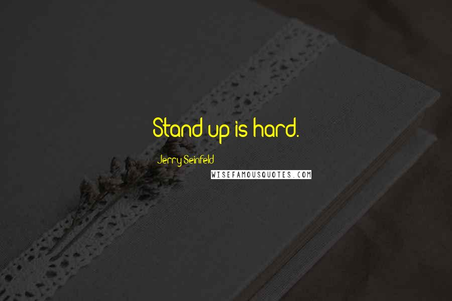Jerry Seinfeld Quotes: Stand-up is hard.