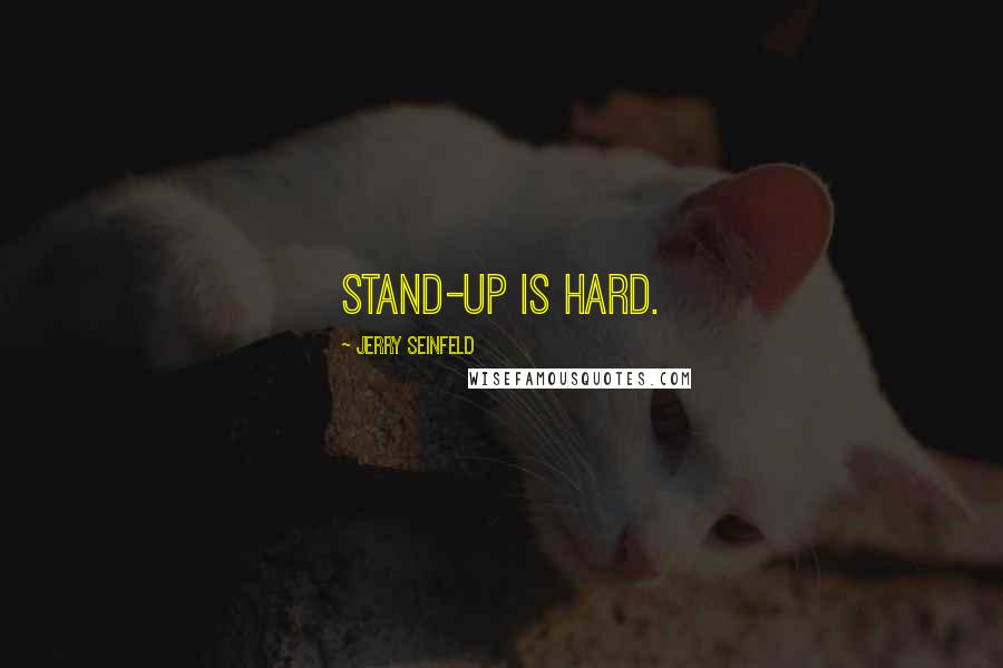 Jerry Seinfeld Quotes: Stand-up is hard.