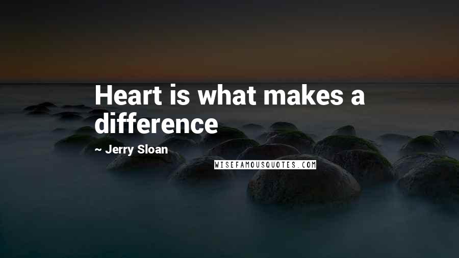 Jerry Sloan Quotes: Heart is what makes a difference