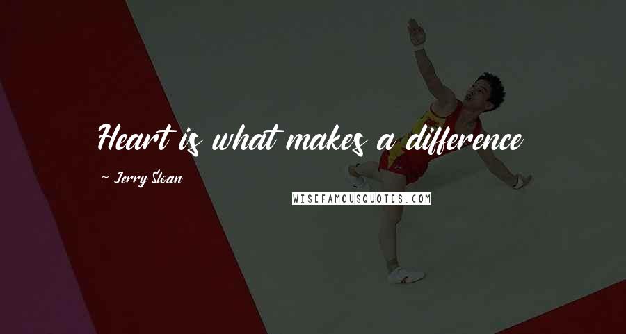 Jerry Sloan Quotes: Heart is what makes a difference