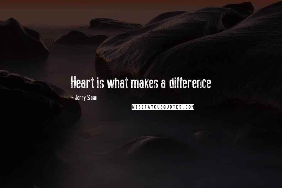 Jerry Sloan Quotes: Heart is what makes a difference