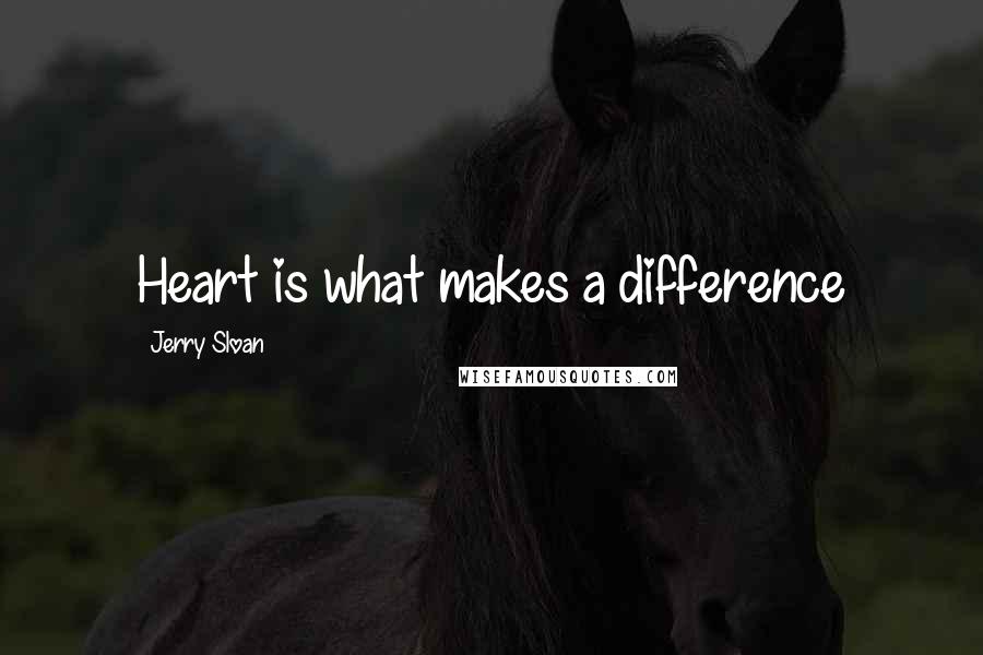 Jerry Sloan Quotes: Heart is what makes a difference