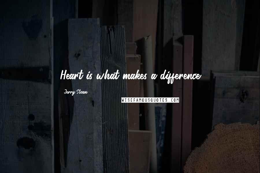 Jerry Sloan Quotes: Heart is what makes a difference