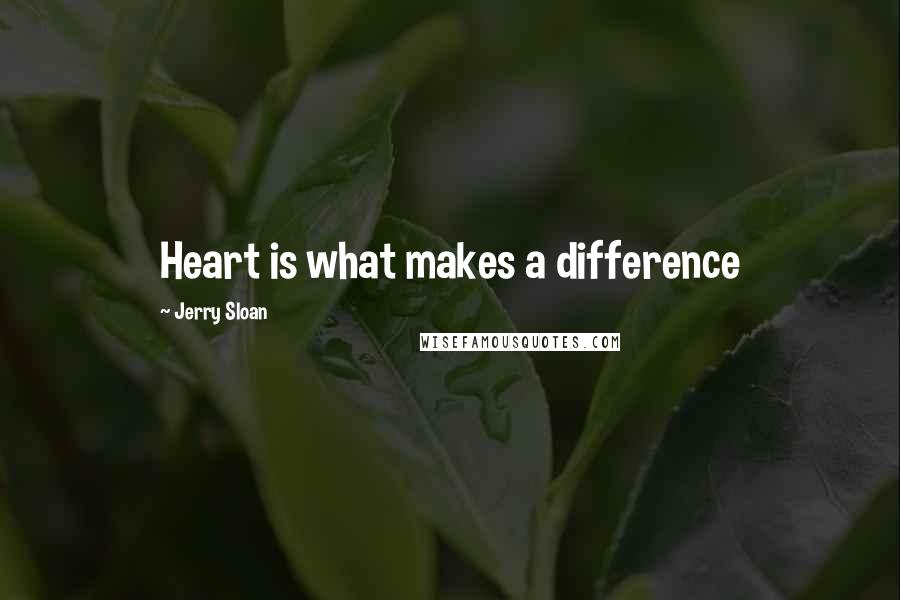 Jerry Sloan Quotes: Heart is what makes a difference