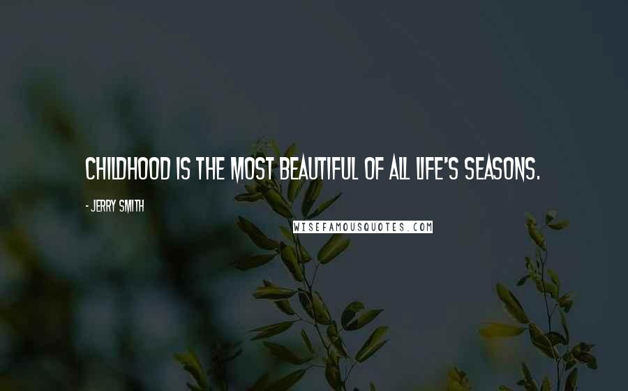 Jerry Smith Quotes: Childhood is the most beautiful of all life's seasons.