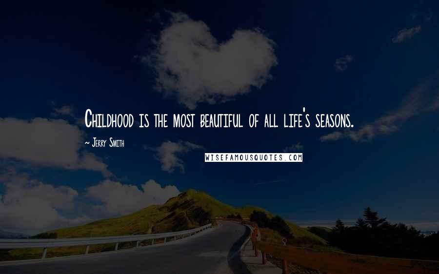 Jerry Smith Quotes: Childhood is the most beautiful of all life's seasons.