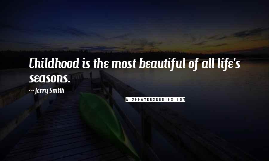 Jerry Smith Quotes: Childhood is the most beautiful of all life's seasons.