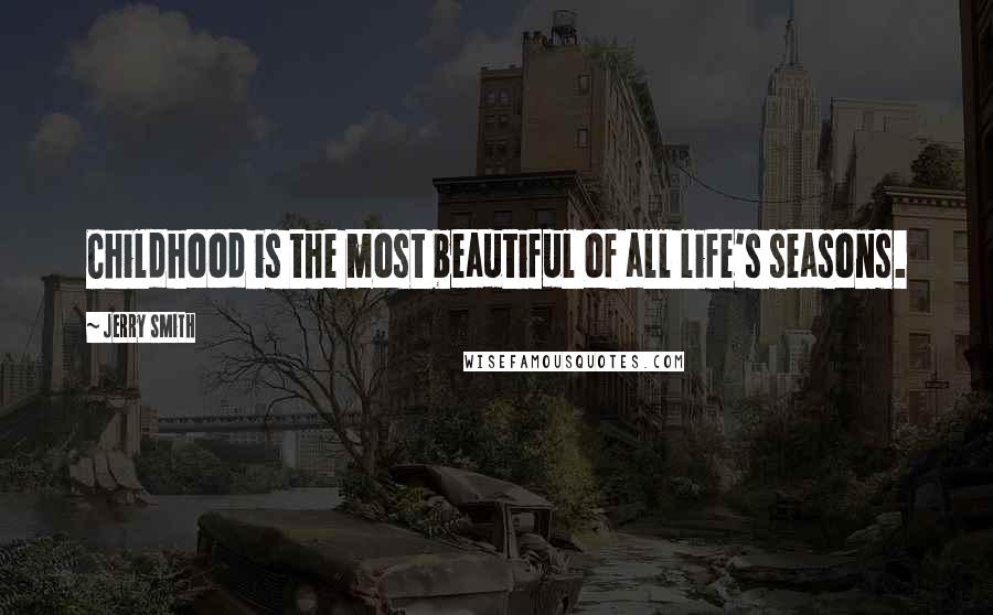 Jerry Smith Quotes: Childhood is the most beautiful of all life's seasons.