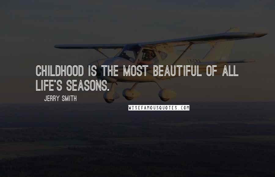 Jerry Smith Quotes: Childhood is the most beautiful of all life's seasons.