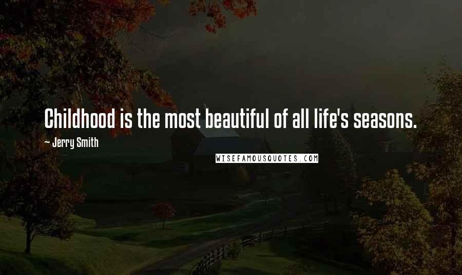 Jerry Smith Quotes: Childhood is the most beautiful of all life's seasons.