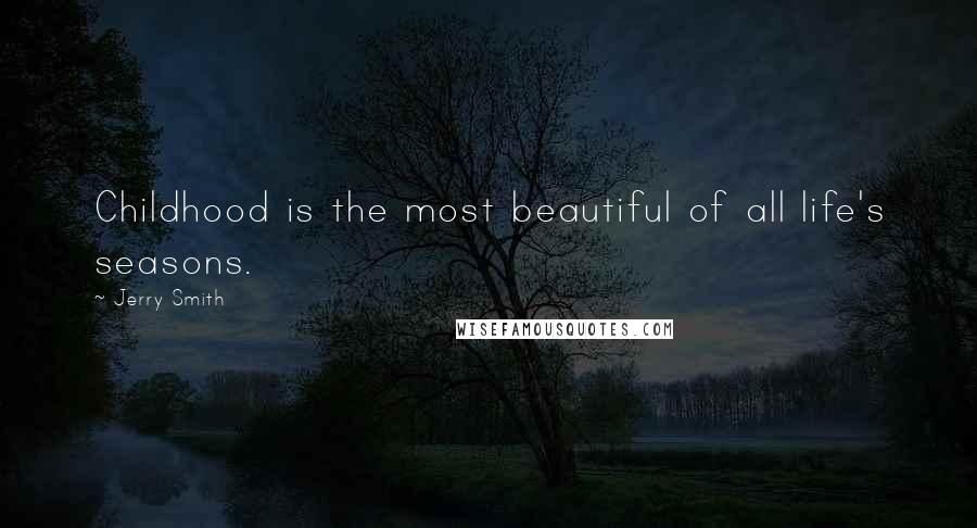 Jerry Smith Quotes: Childhood is the most beautiful of all life's seasons.