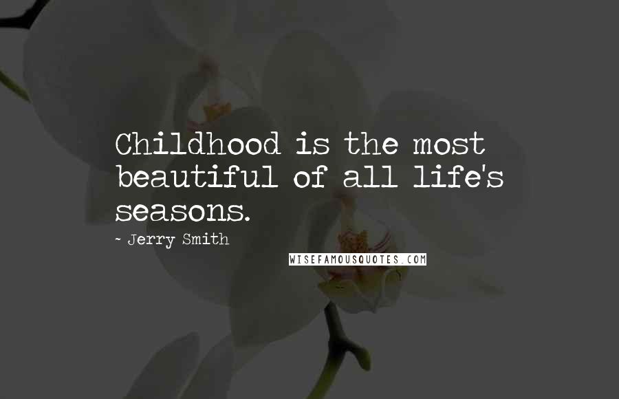 Jerry Smith Quotes: Childhood is the most beautiful of all life's seasons.