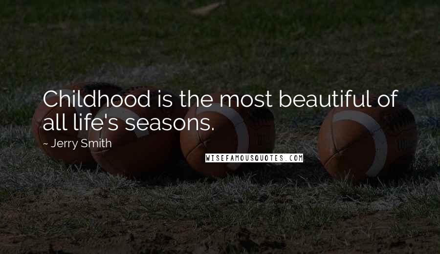 Jerry Smith Quotes: Childhood is the most beautiful of all life's seasons.