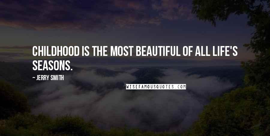 Jerry Smith Quotes: Childhood is the most beautiful of all life's seasons.