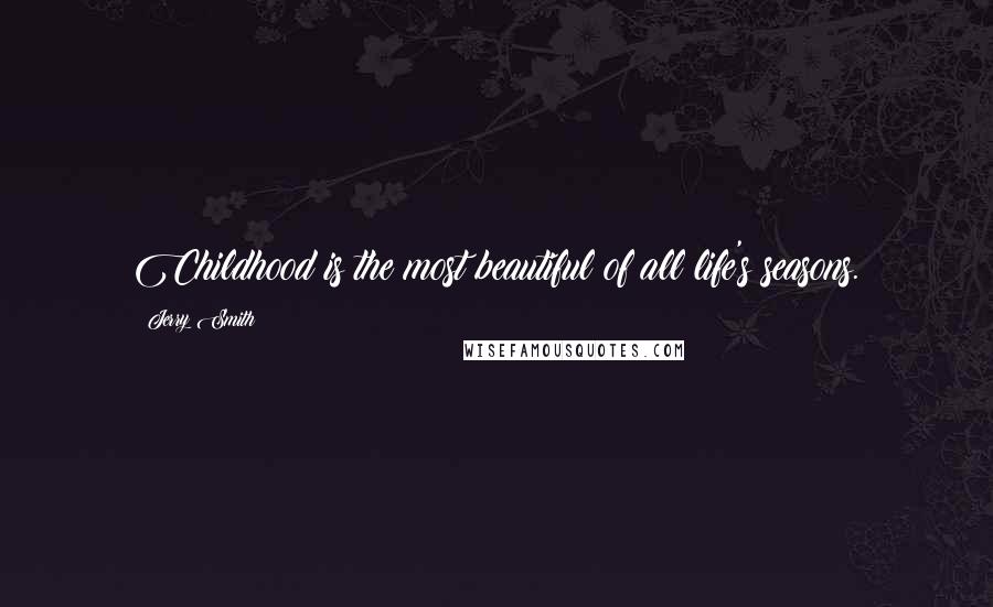 Jerry Smith Quotes: Childhood is the most beautiful of all life's seasons.