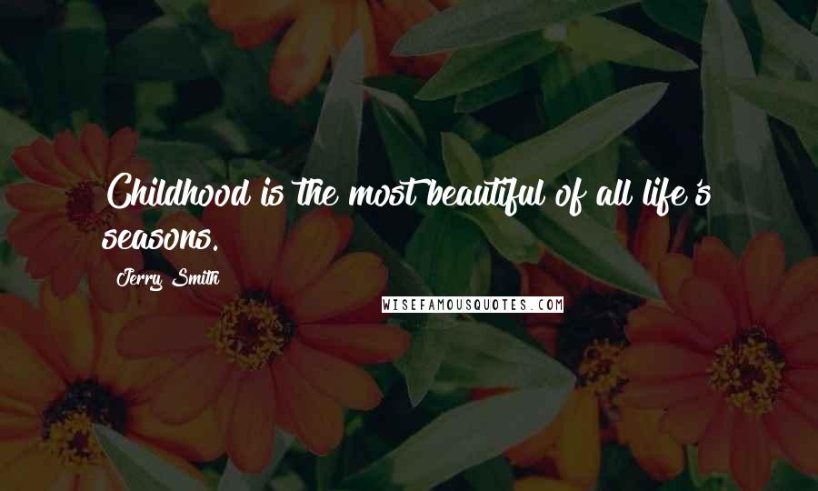 Jerry Smith Quotes: Childhood is the most beautiful of all life's seasons.