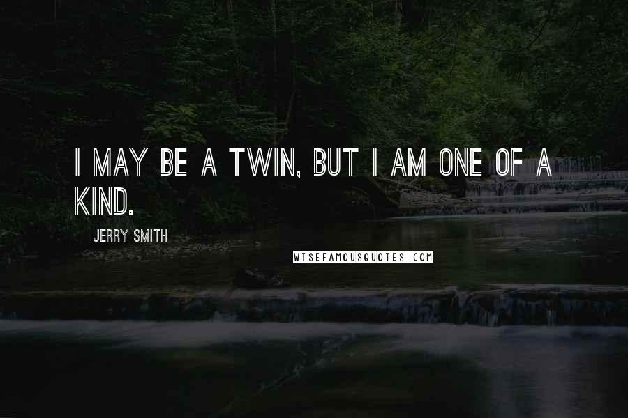 Jerry Smith Quotes: I may be a twin, but I am one of a kind.