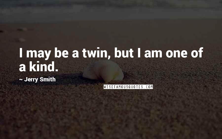Jerry Smith Quotes: I may be a twin, but I am one of a kind.