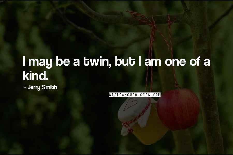 Jerry Smith Quotes: I may be a twin, but I am one of a kind.