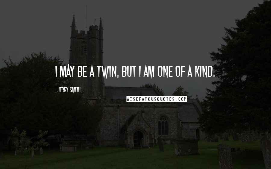 Jerry Smith Quotes: I may be a twin, but I am one of a kind.