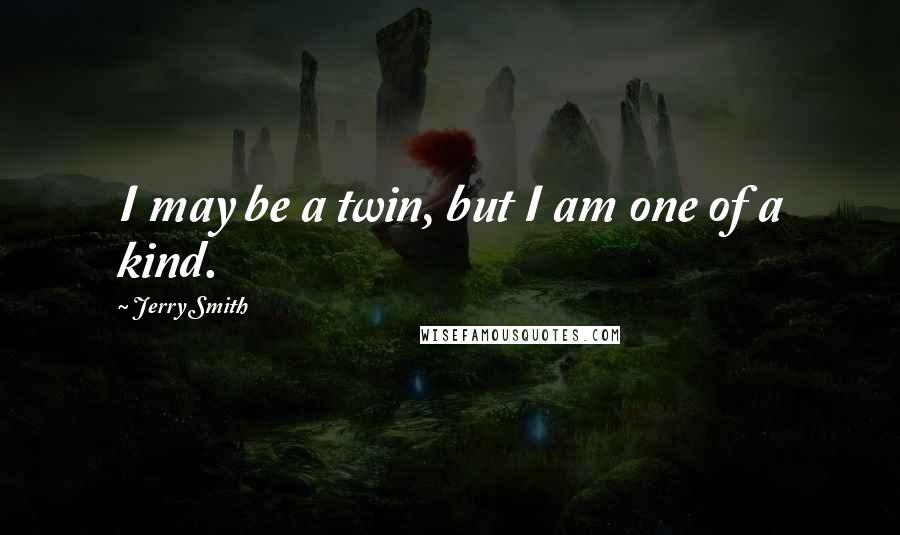 Jerry Smith Quotes: I may be a twin, but I am one of a kind.