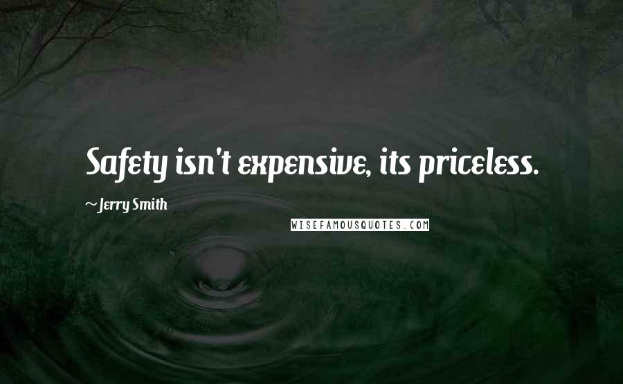 Jerry Smith Quotes: Safety isn't expensive, its priceless.