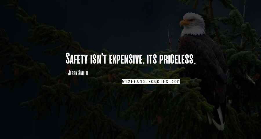 Jerry Smith Quotes: Safety isn't expensive, its priceless.