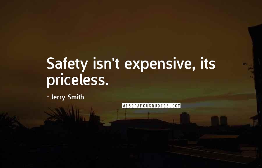 Jerry Smith Quotes: Safety isn't expensive, its priceless.