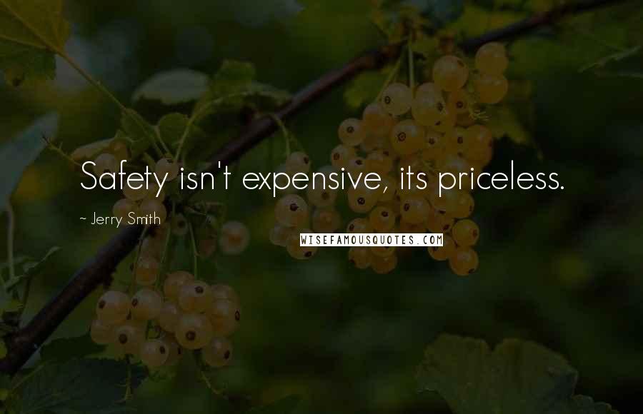 Jerry Smith Quotes: Safety isn't expensive, its priceless.
