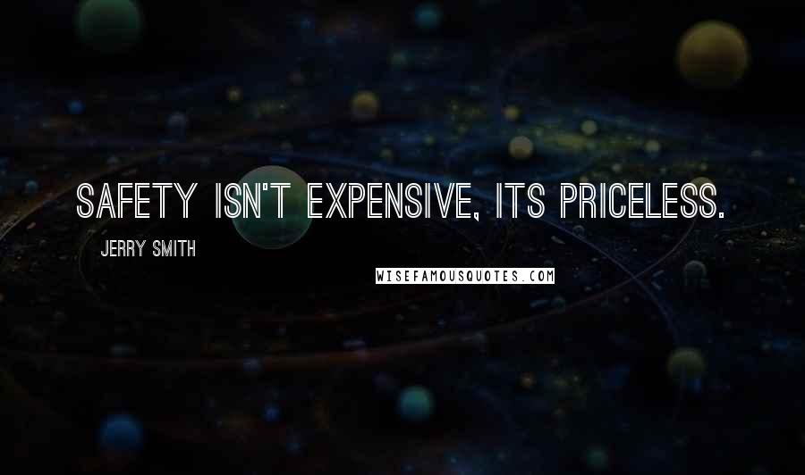 Jerry Smith Quotes: Safety isn't expensive, its priceless.