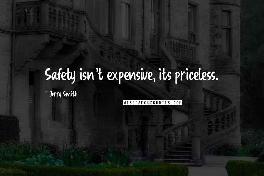 Jerry Smith Quotes: Safety isn't expensive, its priceless.