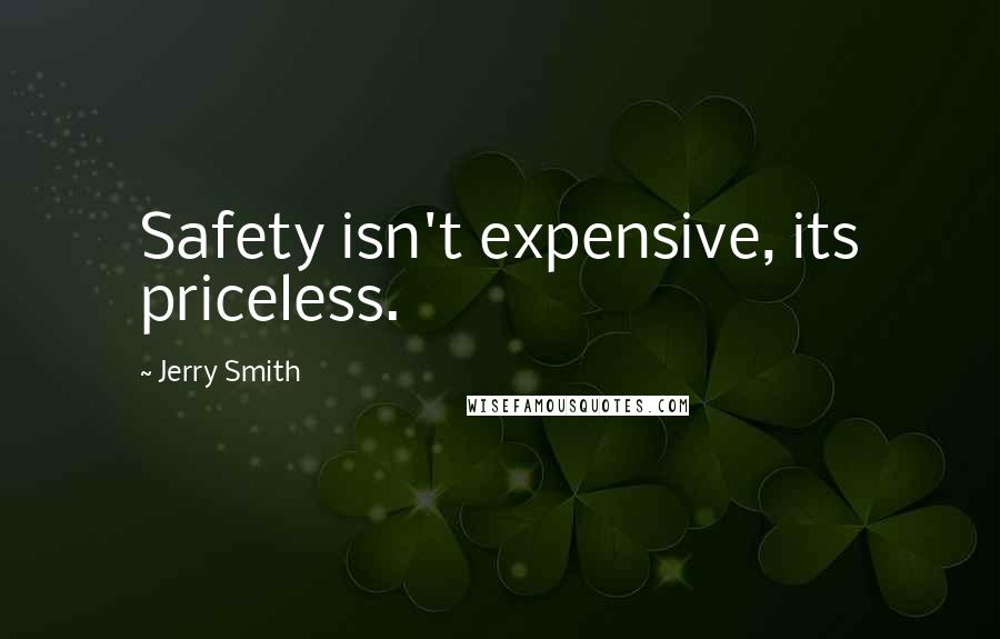 Jerry Smith Quotes: Safety isn't expensive, its priceless.