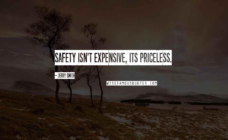 Jerry Smith Quotes: Safety isn't expensive, its priceless.