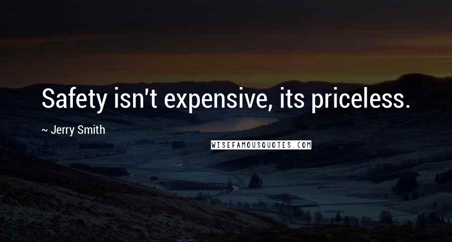 Jerry Smith Quotes: Safety isn't expensive, its priceless.