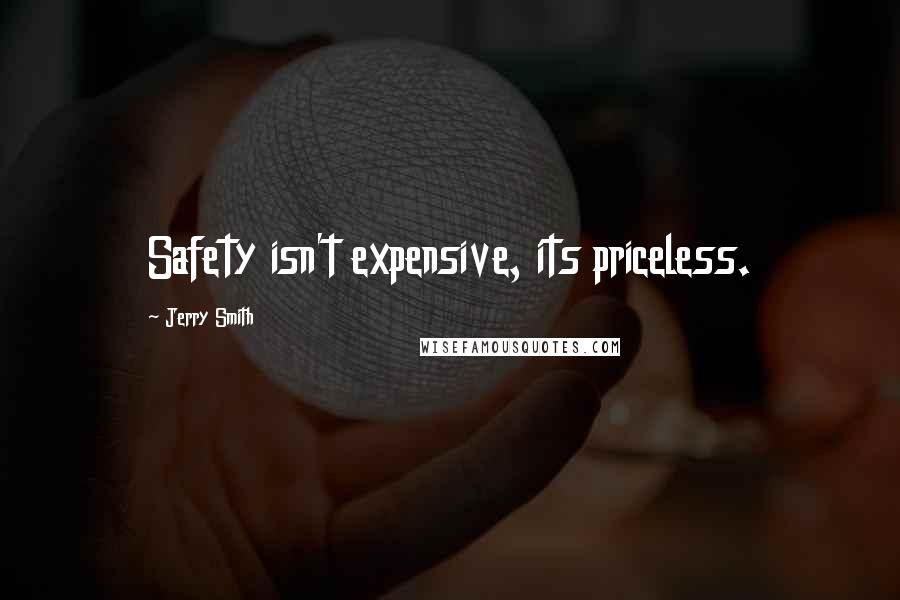 Jerry Smith Quotes: Safety isn't expensive, its priceless.