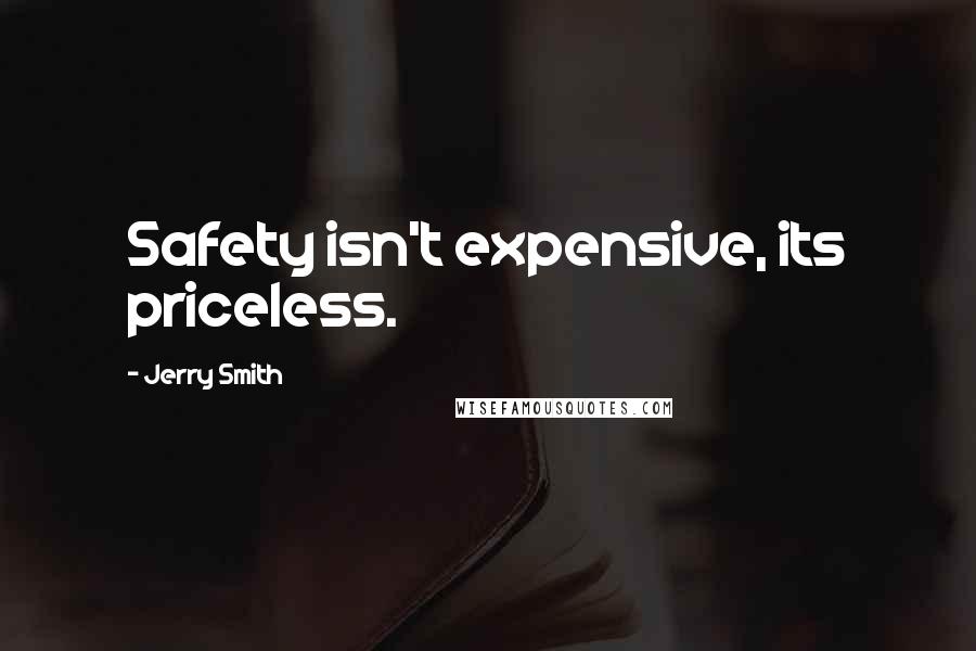 Jerry Smith Quotes: Safety isn't expensive, its priceless.