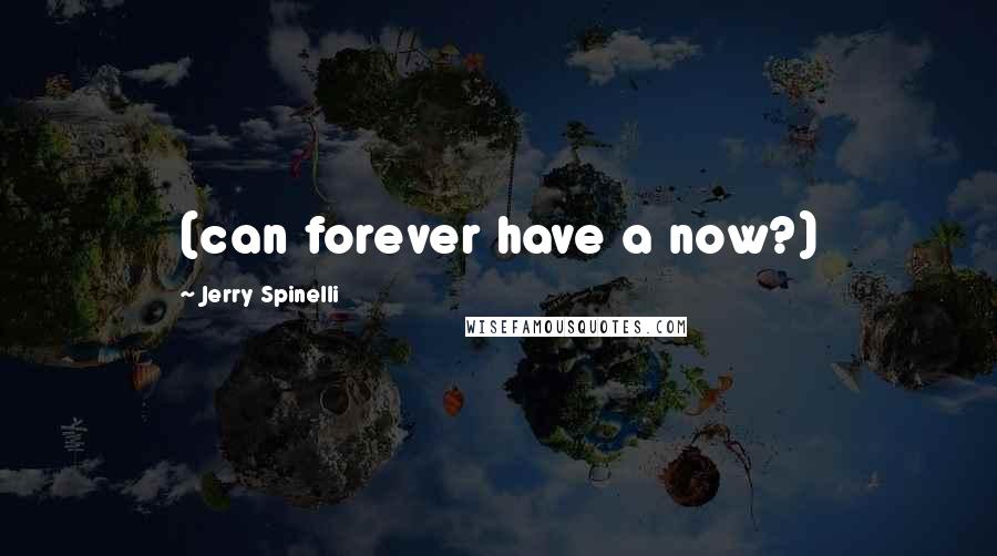 Jerry Spinelli Quotes: (can forever have a now?)