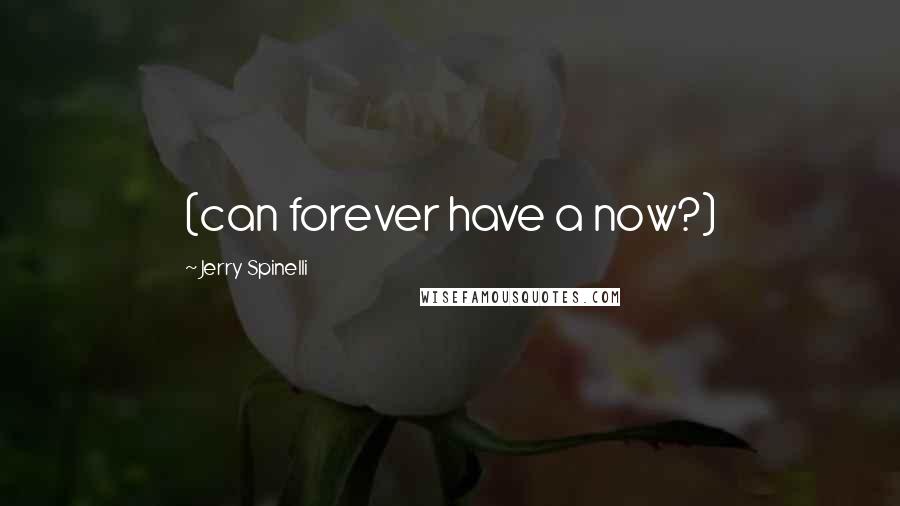 Jerry Spinelli Quotes: (can forever have a now?)