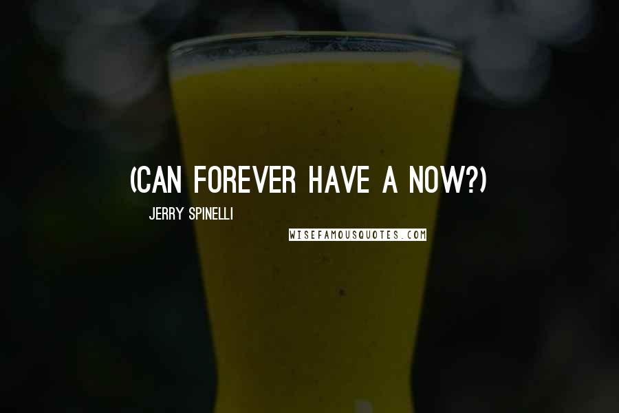 Jerry Spinelli Quotes: (can forever have a now?)