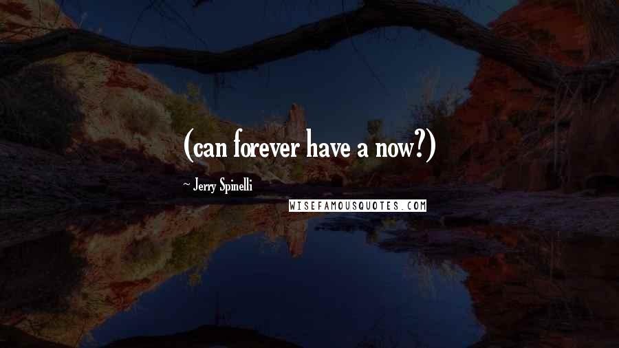 Jerry Spinelli Quotes: (can forever have a now?)