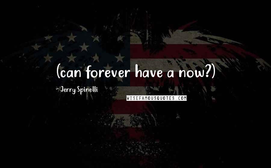 Jerry Spinelli Quotes: (can forever have a now?)