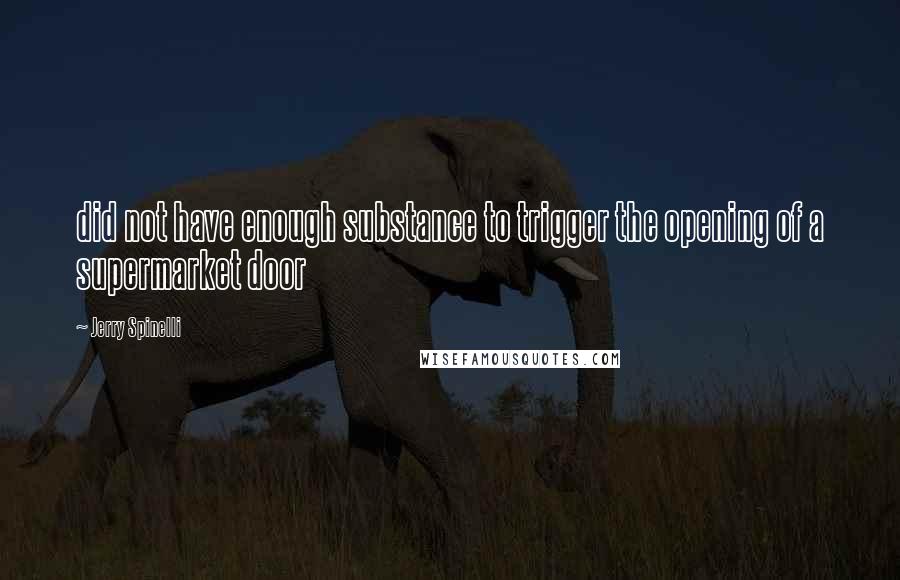 Jerry Spinelli Quotes: did not have enough substance to trigger the opening of a supermarket door