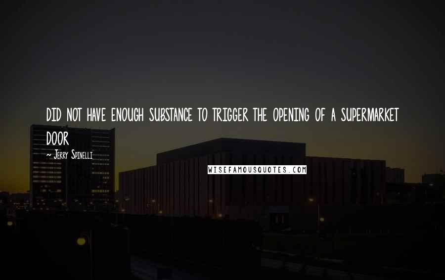 Jerry Spinelli Quotes: did not have enough substance to trigger the opening of a supermarket door