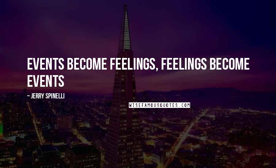 Jerry Spinelli Quotes: Events become feelings, feelings become events
