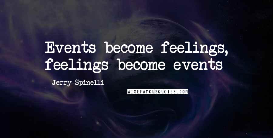 Jerry Spinelli Quotes: Events become feelings, feelings become events
